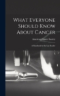Image for What Everyone Should Know About Cancer : A Handbook for the Lay Reader