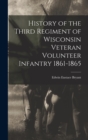 Image for History of the Third Regiment of Wisconsin Veteran Volunteer Infantry 1861-1865