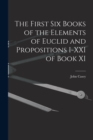 Image for The First Six Books of the Elements of Euclid and Propositions I-XXI of Book XI