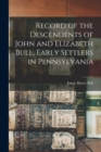 Image for Record of the Descendents of John and Elizabeth Bull, Early Settlers in Pennsylvania
