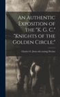 Image for An Authentic Exposition of the &quot;K. G. C.&quot; &quot;Knights of the Golden Circle;&quot;
