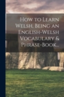 Image for How to Learn Welsh, Being an English-Welsh Vocabulary &amp; Phrase-Book...