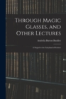 Image for Through Magic Glasses, and Other Lectures : A Sequel to the Fairyland of Science