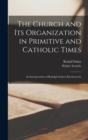 Image for The Church and its Organization in Primitive and Catholic Times
