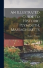 Image for An Illustrated Guide to Historic Plymouth, Massachusetts