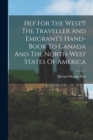 Image for Ho! For The West!!! The Traveller And Emigrant&#39;s Hand-book To Canada And The North-west States Of America