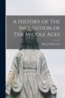Image for A History of The Inquisition of The Middle Ages