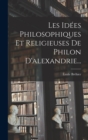 Image for Les Idees Philosophiques Et Religieuses De Philon D&#39;alexandrie...