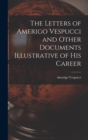 Image for The Letters of Amerigo Vespucci and Other Documents Illustrative of his Career
