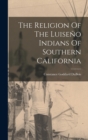 Image for The Religion Of The Luiseno Indians Of Southern California