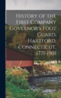 Image for History of the First Company Governor&#39;s Foot Guard, Hartford, Connecticut, 1771-1901
