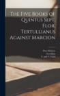 Image for The Five Books of Quintus Sept. Flor. Tertullianus Against Marcion
