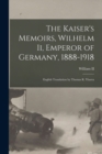 Image for The Kaiser&#39;s Memoirs, Wilhelm Ii, Emperor of Germany, 1888-1918 : English Translation by Thomas R. Ybarra