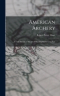 Image for American Archery : A Vade Mecum of the Art of Shooting With a Long Bow