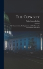 Image for The Cowboy : His Characteristics, His Equipment, and His Part in the Development of the West