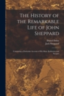 Image for The History of the Remarkable Life of John Sheppard : Containing a Particular Account of his Many Robberies and Escapes