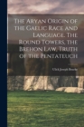 Image for The Aryan Origin of the Gaelic Race and Language. The Round Towers, the Brehon law, Truth of the Pentateuch