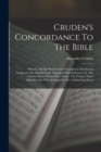 Image for Cruden&#39;s Concordance To The Bible : Wherein All The Words Used Throughout The Sacred Scriptures Are Alphabetically Arranged With Reference To The Various Places Where They Occur. The Former Three Alph