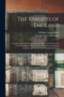 Image for The Knights of England; a Complete Record From the Earliest Time to the Present day of the Knights of all the Orders of Chivalry in England, Scotland, and Ireland, and of Knights Bachelors