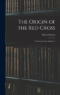 Image for The Origin of the Red Cross : &quot;Un Souvenir De Solferino,&quot;