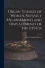Image for Organ Diseases of Women, Notably Enlargements and Displacements of the Uterus