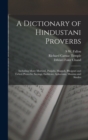 Image for A Dictionary of Hindustani Proverbs : Including Many Marwari, Panjabi, Maggah, Bhojpuri and Tirhuti Proverbs, Sayings, Emblems, Aphorisms, Maxims and Similes