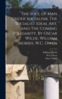 Image for The Soul of man Under Socialism, The Socialist Ideal art, and The Coming Solidarity. By Oscar Wilde, William Morris, W.C. Owen