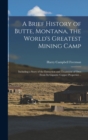Image for A Brief History of Butte, Montana, the World&#39;s Greatest Mining Camp; Including a Story of the Extraction and Treatment of Ores From its Gigantic Copper Properties ..