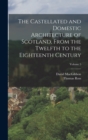 Image for The Castellated and Domestic Architecture of Scotland, From the Twelfth to the Eighteenth Century; Volume 5