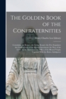 Image for The Golden Book of the Confraternities : Containing the Rosary; the Living Rosary; the Five Scapulars; the Confraternity of the Blessed Sacrament; the Way of the Cross, by St. Alphonsus; the Office of