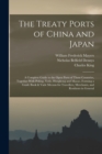 Image for The Treaty Ports of China and Japan : A Complete Guide to the Open Ports of Those Countries, Together With Peking, Yedo, Hongkong and Macao. Forming a Guide Book &amp; Vade Mecum for Travellers, Merchants