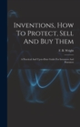 Image for Inventions, How To Protect, Sell And Buy Them; A Practical And Up-to-date Guide For Inventors And Patentees