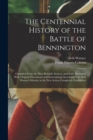 Image for The Centennial History of the Battle of Bennington : Compiled From the Most Reliable Sources, and Fully Illustrated With Original Documents and Entertaining Anecdotes, Col. Seth Warner&#39;s Identity in t