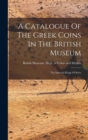 Image for A Catalogue Of The Greek Coins In The British Museum
