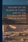 Image for History of the Island of Corfu and of the Republic of the Ionian Islands