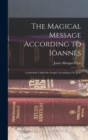 Image for The Magical Message According to Ioannes : Commonly Called the Gospel According to St. John