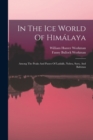 Image for In The Ice World Of Himalaya : Among The Peaks And Passes Of Ladakh, Nubra, Suru, And Baltistan