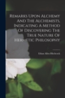 Image for Remarks Upon Alchemy And The Alchemists, Indicating A Method Of Discovering The True Nature Of Hermetic Philosophy