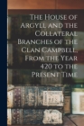 Image for The House of Argyll and the Collateral Branches of the Clan Campbell, From the Year 420 to the Present Time