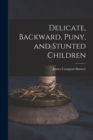 Image for Delicate, Backward, Puny, and Stunted Children
