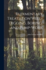 Image for Rudimentary Treatise on Well-Digging, Boring, and Pump-Work