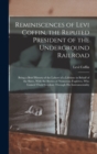 Image for Reminiscences of Levi Coffin, the Reputed President of the Underground Railroad : Being a Brief History of the Labors of a Lifetime in Behalf of the Slave, With the Stories of Numerous Fugitives, Who 