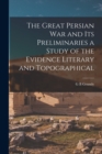 Image for The Great Persian War and its Preliminaries a Study of the Evidence Literary and Topographical