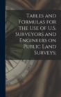 Image for Tables and Formulas for the use of U.S. Surveyors and Engineers on Public Land Surveys;