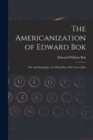 Image for The Americanization of Edward Bok : The Autobiography of a Dutch Boy Fifty Years After