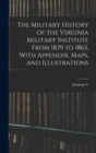 Image for The Military History of the Virginia Military Institute From 1839 to 1865, With Appendix, Maps, and Illustrations