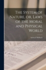 Image for The System of Nature, or, Laws of the Moral and Physical World