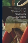 Image for The Life &amp; Writings of Benjamin Franklin