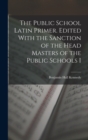 Image for The Public School Latin Primer. Edited With the Sanction of the Head Masters of the Public Schools I