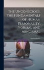 Image for The Unconscious, the Fundamentals of Human Personality, Normal and Abnormal